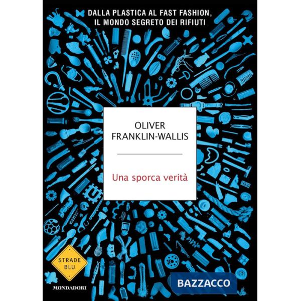 Sporca verità. Dalla plastica al fast fashion, il mondo segreto dei rifiuti (Una)