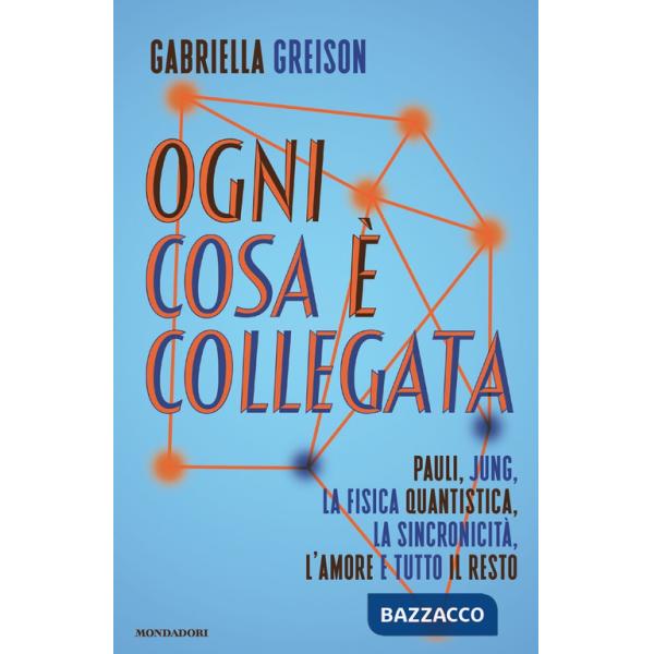Ogni cosa è collegata. Pauli, Jung, la fisica quantistica, la sincronicità, l'amore e tutto il resto
