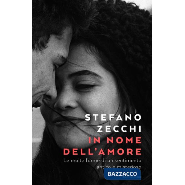 In nome dell'amore. Le molte forme di un sentimento antico e misterioso