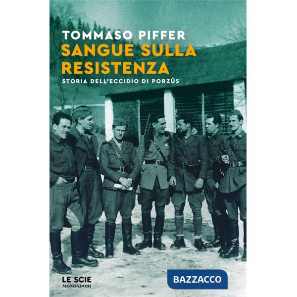 Sangue sulla Resistenza. Storia dell'eccidio di Porzûs