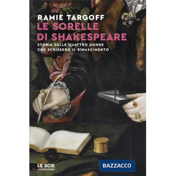 Sorelle di Shakespeare. Storia delle quattro donne che scrissero il Rinascimento (Le)