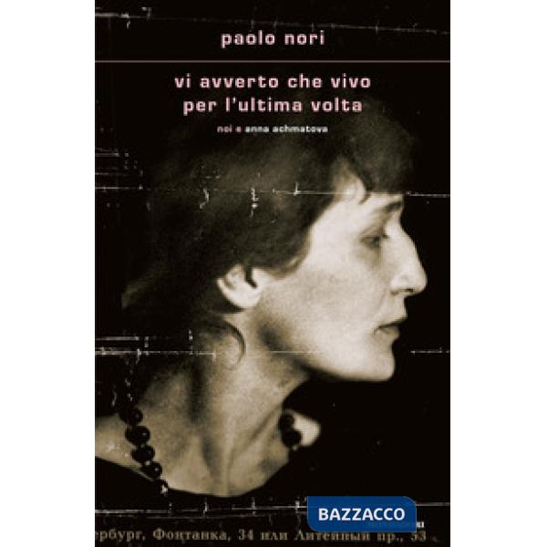 Vi avverto che vivo per l'ultima volta. Noi e Anna Achmatova