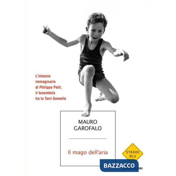 Mago dell'aria. L'infanzia immaginaria di Philippe Petit, il funambolo tra le Torri Gemelle (Il)