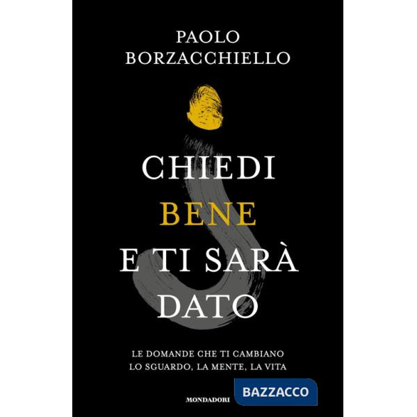 Chiedi bene e ti sarà dato. Le domande che ti cambiano lo sguardo, la mente, la vita