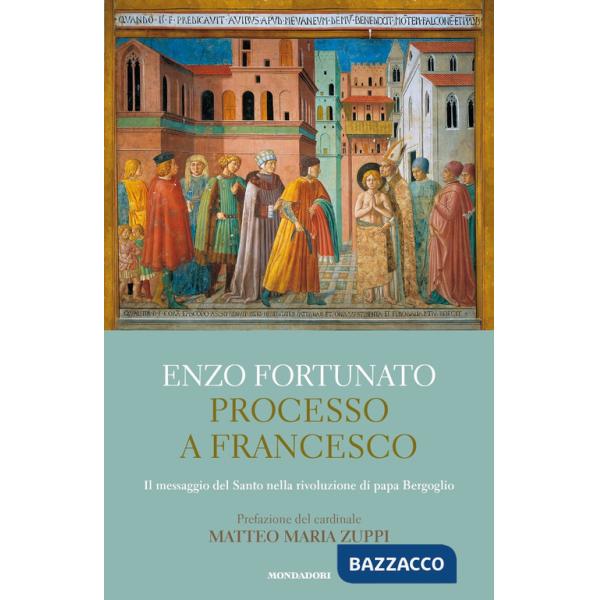 Processo a Francesco. Il messaggio del Santo nella rivoluzione di papa Bergoglio