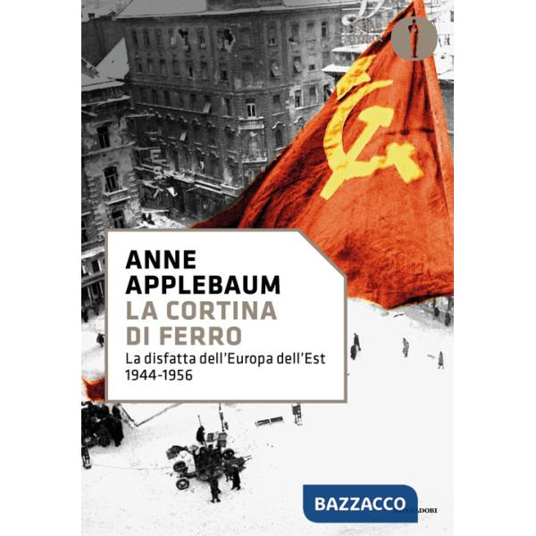 Cortina di ferro. La disfatta dell'Europa dell'Est 1944-1956 (La)