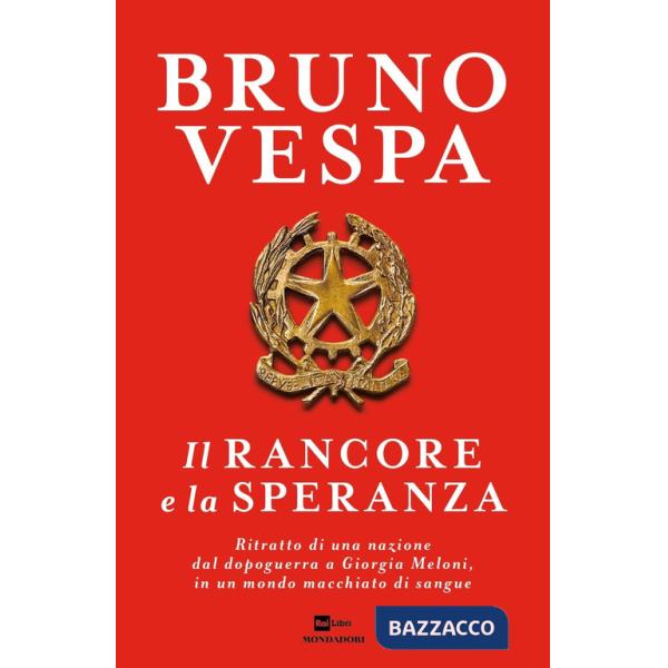 Rancore e la speranza. Ritratto di una nazione dal dopoguerra a Giorgia Meloni, in un mondo macchiato di sangue (Il)