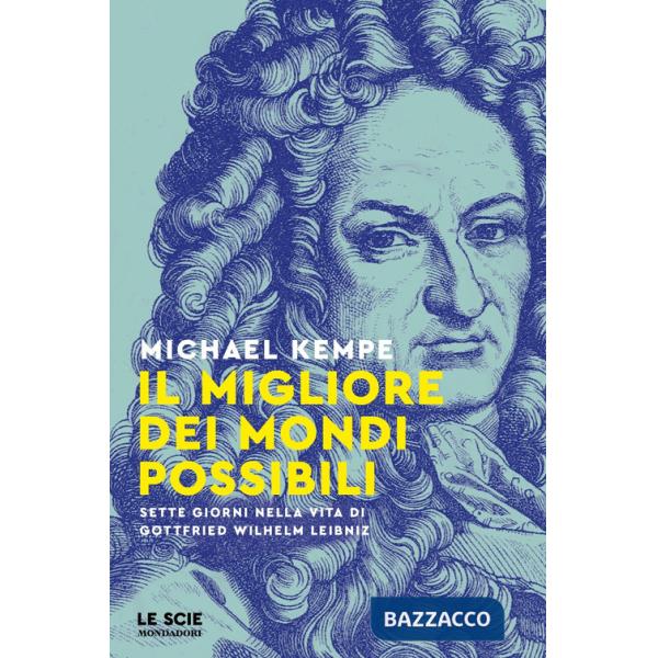 Migliore dei mondi possibili. Sette giorni nella vita di Gottfried Whilelm Leibniz (Il)