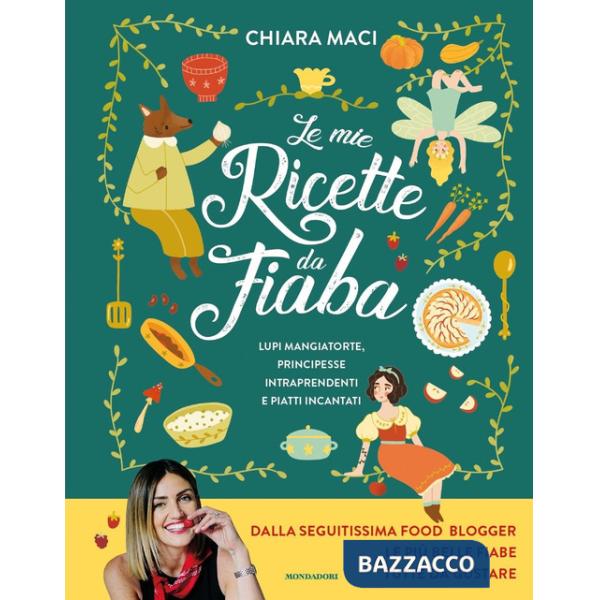 Mie ricette da fiaba. Lupi mangiatorte, principesse intraprendenti e piatti incantati (Le)