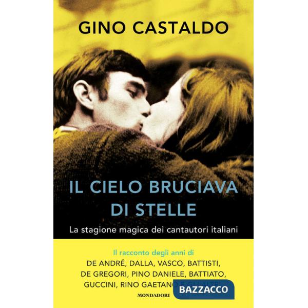 Cielo bruciava di stelle. La stagione magica dei cantautori italiani (Il)