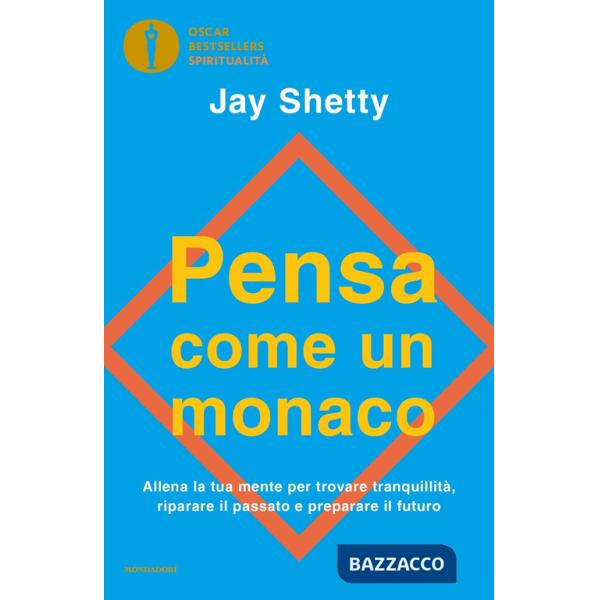 Pensa come un monaco. Allena la tua mente per trovare tranquillità, riparare il passato e preparare il futuro