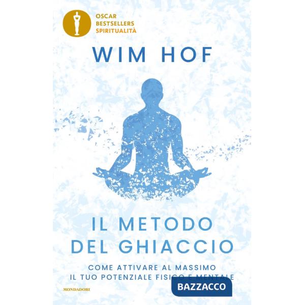 Metodo del ghiaccio. Come attivare al massimo il tuo potenziale fisico e mentale (Il)