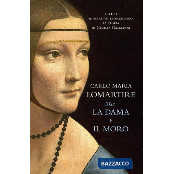 Dama e il Moro. Dietro il ritratto leonardesco, la storia di Cecilia Gallerani (La)