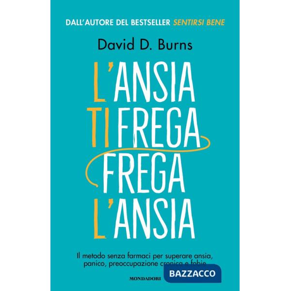 Ansia ti frega, frega l'ansia. Il metodo senza farmaci per superare ansia, panico, preoccupazione cronica e fobie (L')