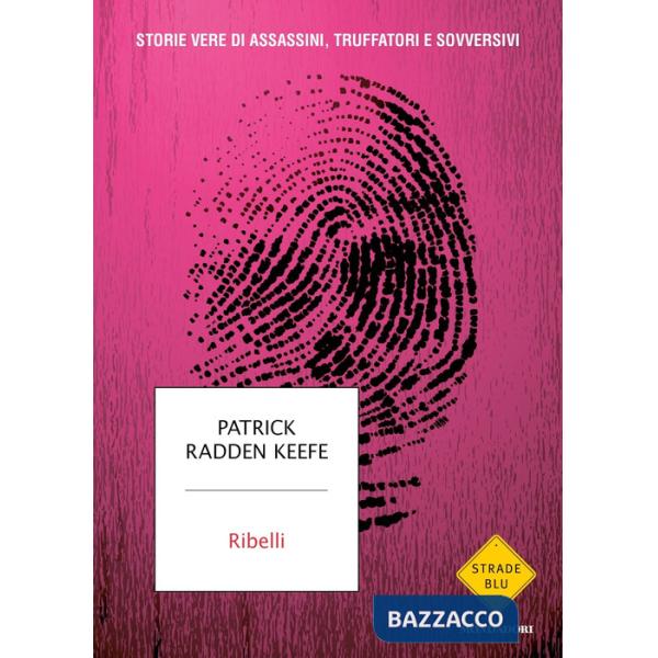 Ribelli. Storie vere di assassini, truffatori e sovversivi