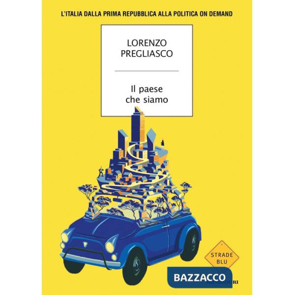 Paese che siamo. L'Italia dalla prima Repubblica alla politica on demand (Il)