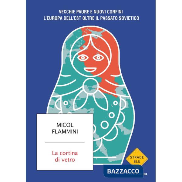 Cortina di vetro. Vecchie paure e nuovi confini. L'Europa dell'est oltre il passato sovietico (La)