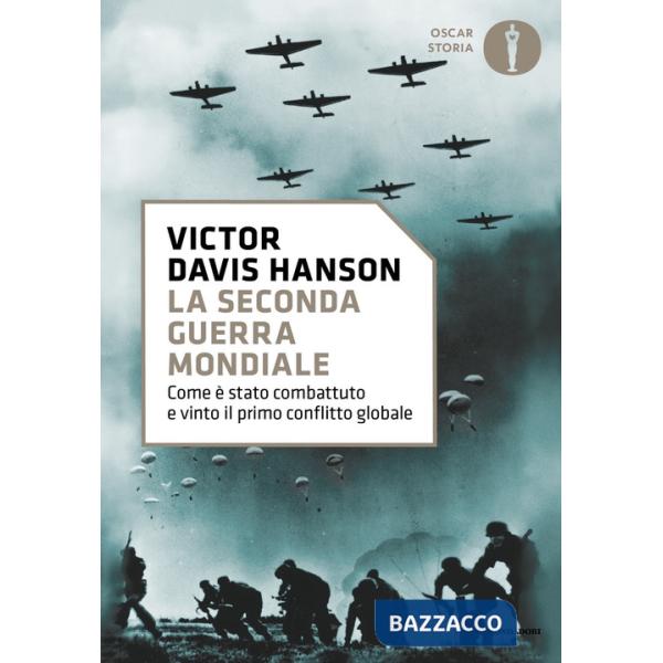Seconda guerra mondiale. Come è stato combattuto e vinto il primo conflitto globale (La)