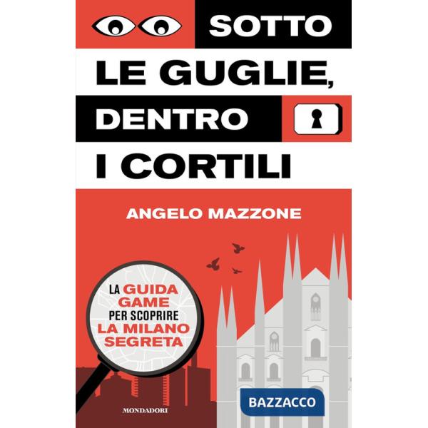Sotto le guglie, dentro i cortili. La guida game per scoprire la Milano segreta