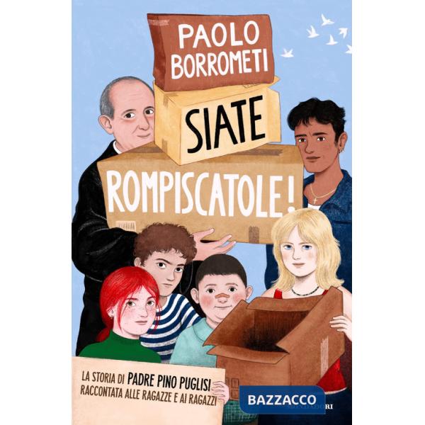 Siate rompiscatole. La storia di padre Pino Puglisi raccontata alle ragazze e ai ragazzi