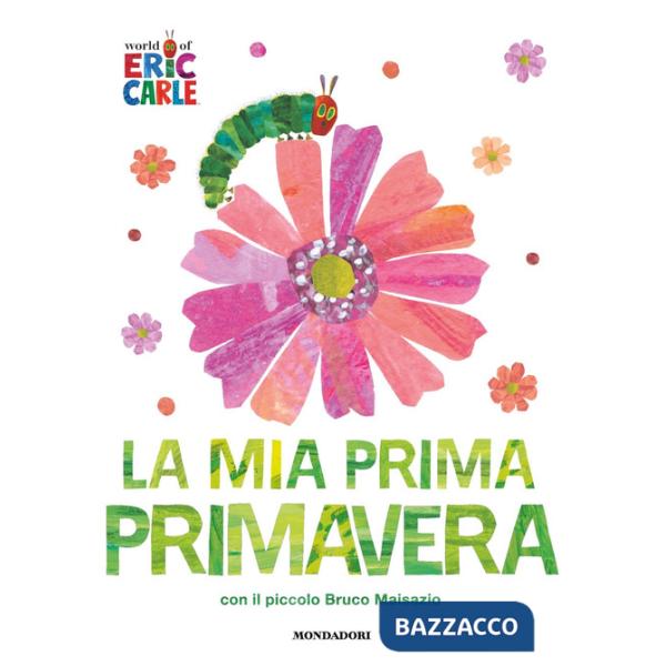 Mia prima primavera con il piccolo Bruco Maisazio. Ediz. a colori (La)