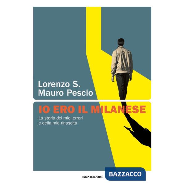 Io ero il milanese. La storia dei miei errori e della mia rinascita