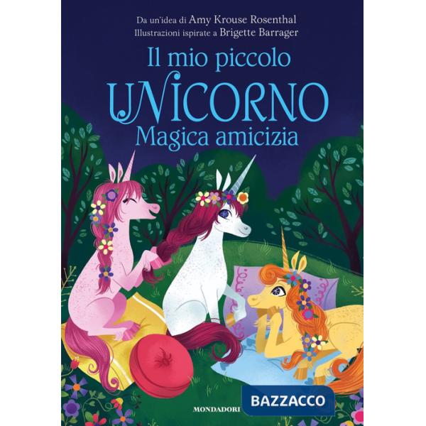 Magica amicizia. Il mio piccolo unicorno. Ediz. a colori