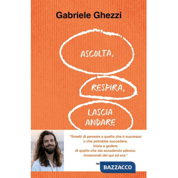 Ascolta, respira, lascia andare. Smetti di pensare a quello che è successo o che potrebbe succedere. Inizia a godere di quello c
