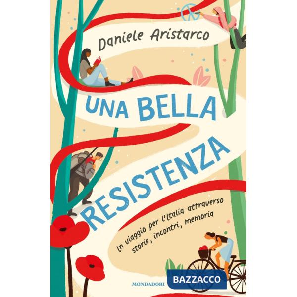 Bella Resistenza. Un viaggio per l'Italia attraverso storie, incontri, memoria (Una)