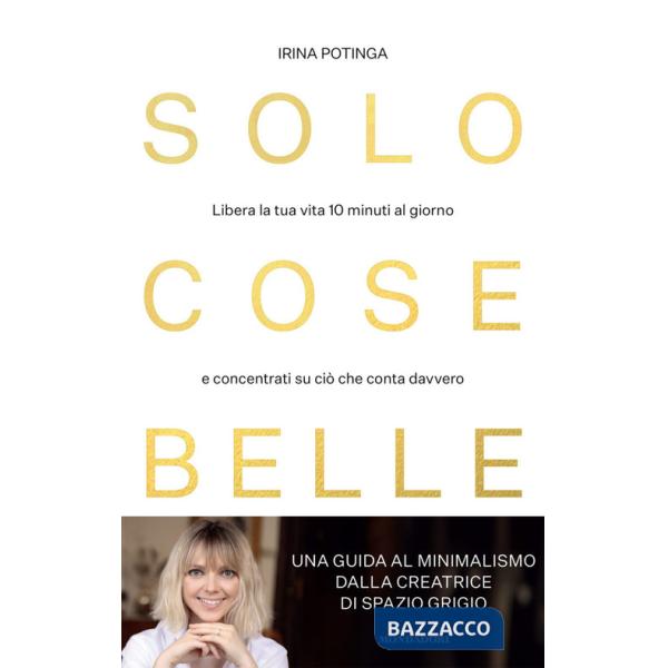 Solo cose belle. Libera la tua vita 10 minuti al giorno e concentrati su ciò che conta davvero
