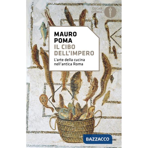 Cibo dell'Impero. L'arte della cucina nell'antica Roma (Il)