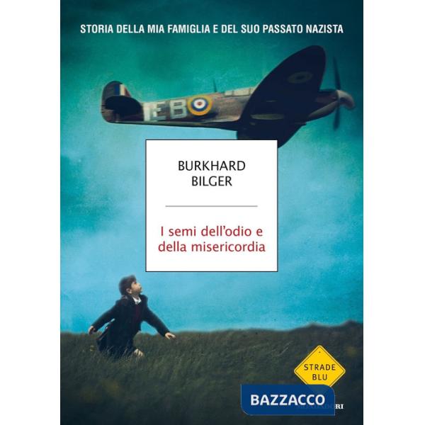Semi dell'odio e della misericordia. Storia della mia famiglia e del suo passato nazista (I)