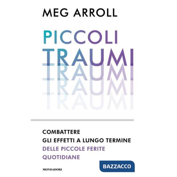 Piccoli traumi. Combattere gli effetti a lungo termine delle piccole ferite quotidiane