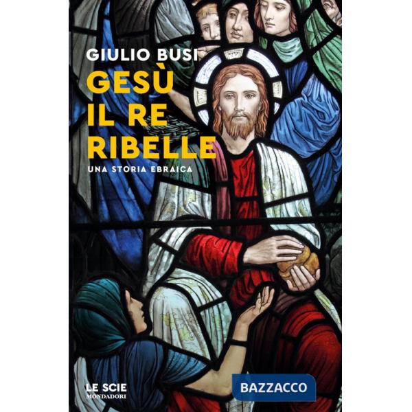Gesù, il re ribelle. Una storia ebraica