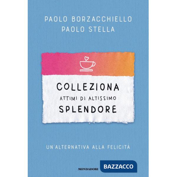 Colleziona attimi di altissimo splendore. Un'alternativa alla felicità
