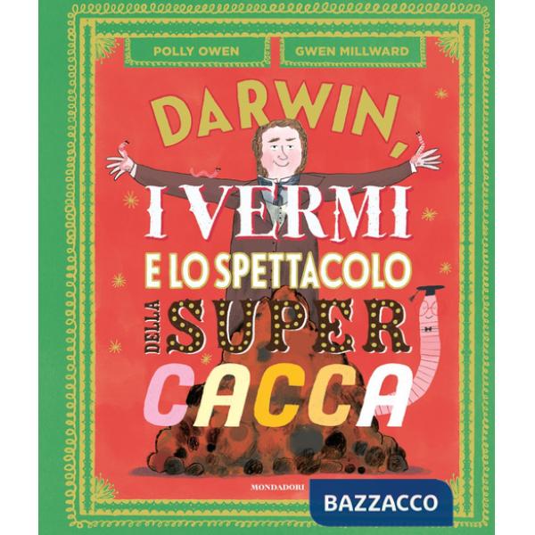 Darwin, i vermi e lo spettacolo della super cacca. Ediz. a colori