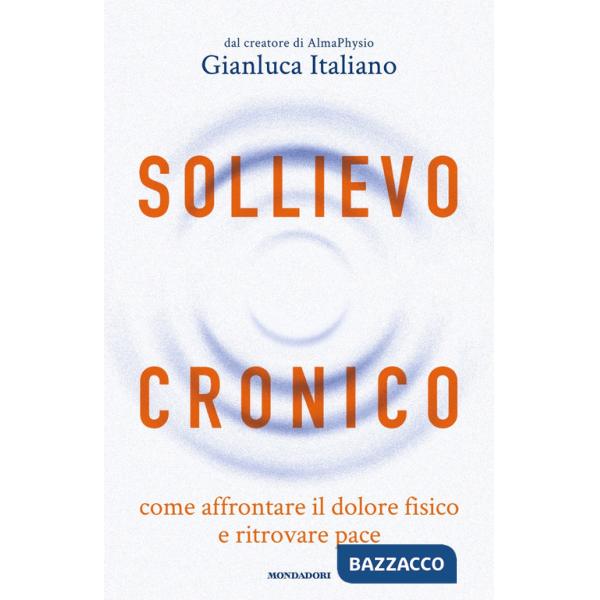 Sollievo cronico. Come affrontare il dolore fisico e ritrovare pace