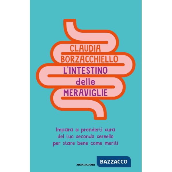 Intestino delle meraviglie. Impara a prenderti cura del tuo secondo cervello per stare bene come meriti (L')