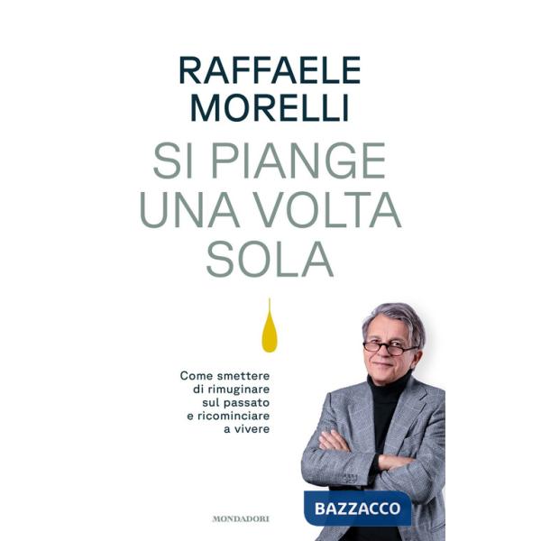 Si piange una volta sola. Come smettere di rimuginare sul passato e ricominciare a vivere