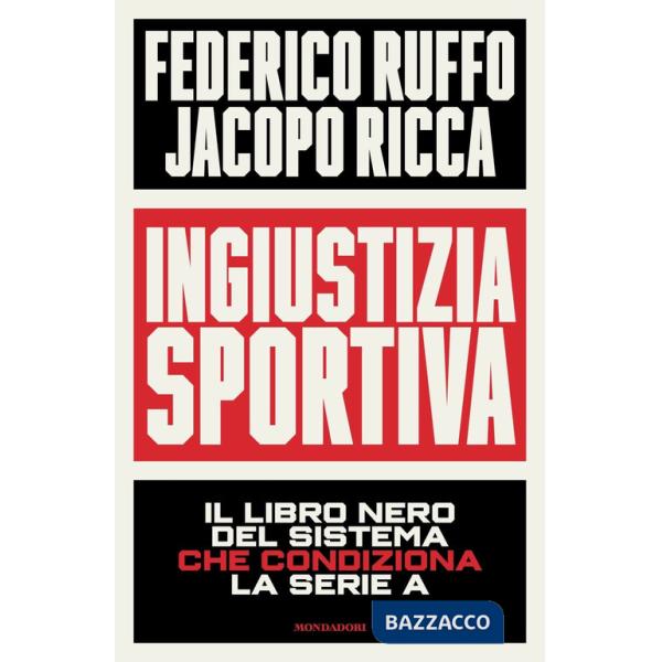 Ingiustizia sportiva. Il libro nero del sistema che condiziona la Serie A