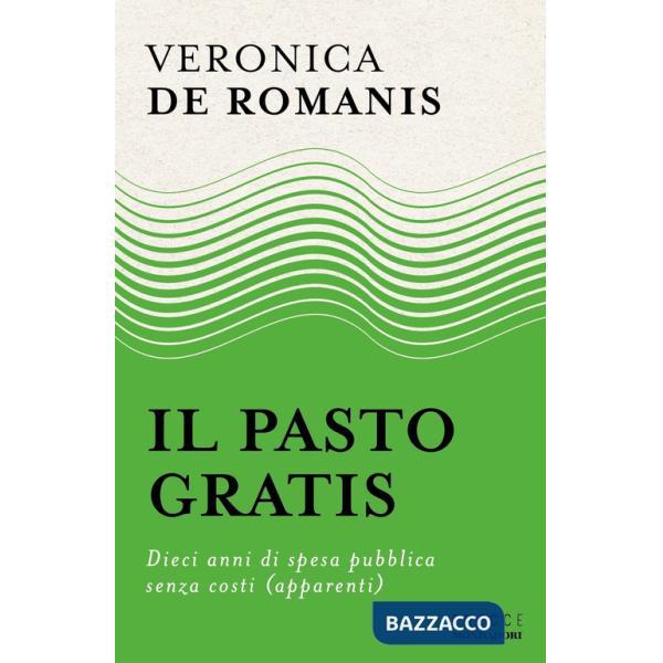Pasto gratis. Dieci anni di spesa pubblica senza costi (apparenti) (Il)
