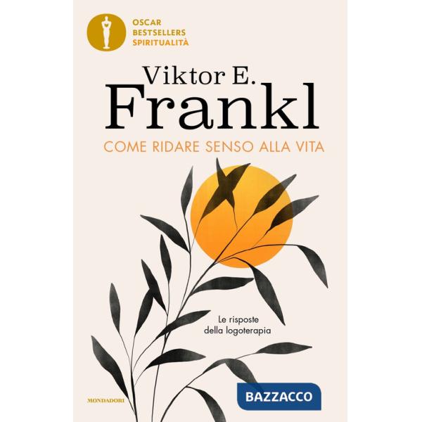 Come ridare senso alla vita. Le risposte della logoterapia