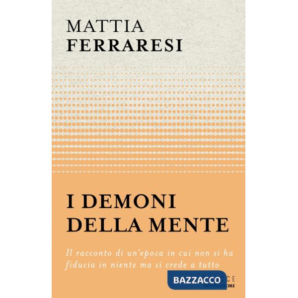 Demoni della mente. Il racconto di un'epoca in cui non si ha fiducia in niente ma si crede a tutto (I)