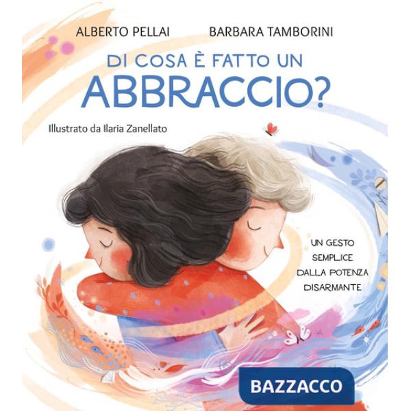 Di cosa è fatto un abbraccio? Ediz. a colori