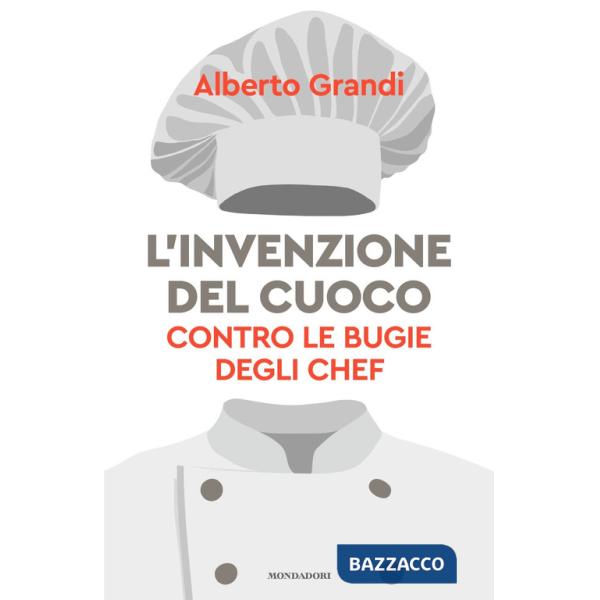Invenzione del cuoco. Contro le bugie degli chef (L')