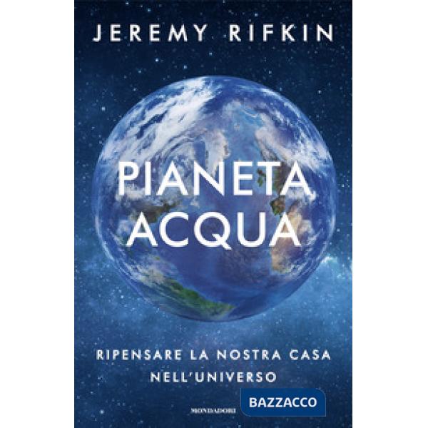 Pianeta acqua. Ripensare la nostra casa nell'universo