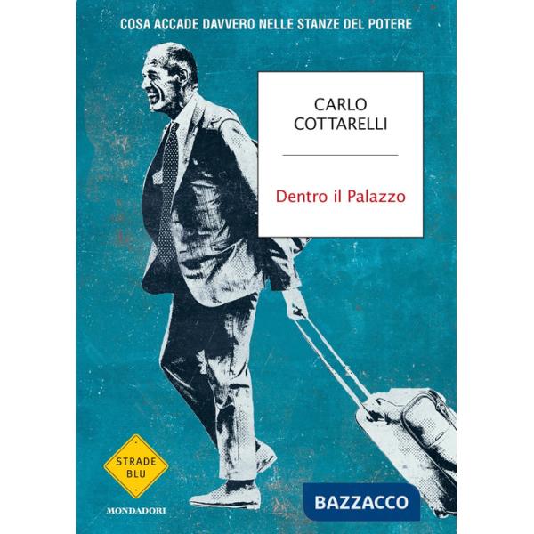 Dentro il Palazzo. Cosa accade davvero nelle stanze del potere