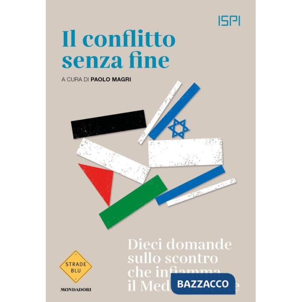 Conflitto senza fine. Dieci domande sullo scontro che infiamma il Medio Oriente (Il)
