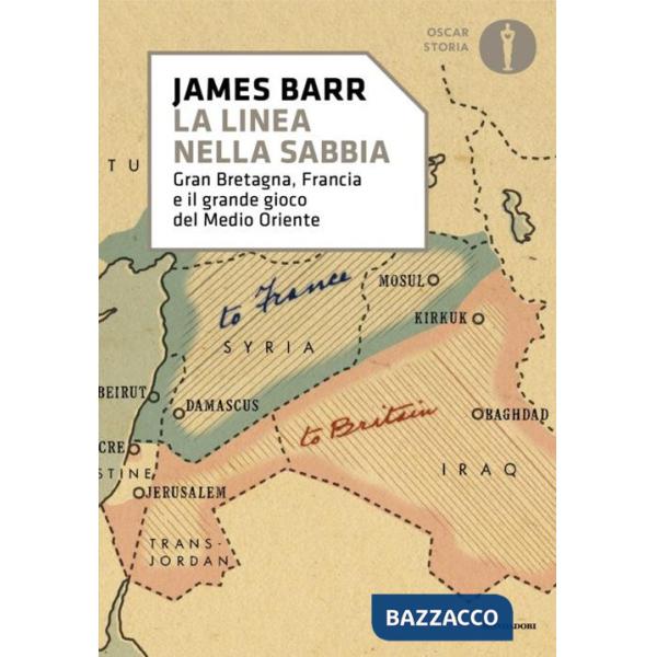 Linea nella sabbia. Gran Bretagna, Francia e il grande gioco del Medio Oriente (Una)