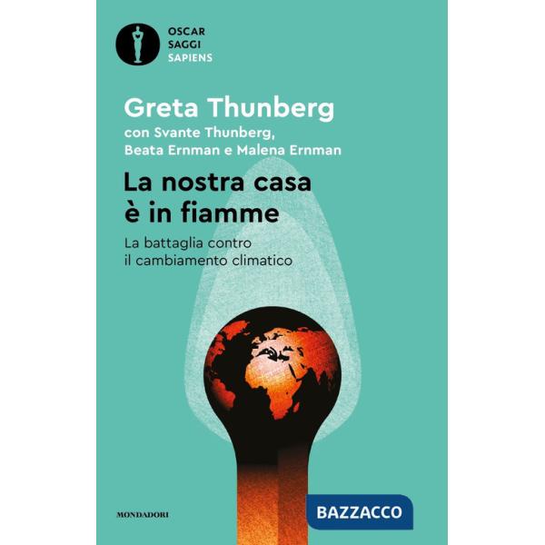 Nostra casa è in fiamme. La nostra battaglia contro il cambiamento climatico (La)